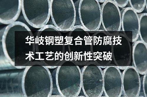 華岐鋼塑復合管防腐技術工藝的創新性突破