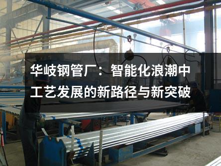華岐鋼管廠：智能化浪潮中工藝發(fā)展的新路徑與新突破