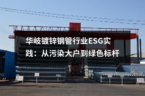 華岐鍍鋅鋼管行業ESG實踐：從污染大戶到綠色標桿