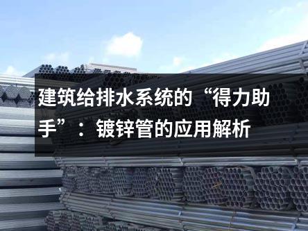 建筑給排水系統的“得力助手”：鍍鋅管的應用解析