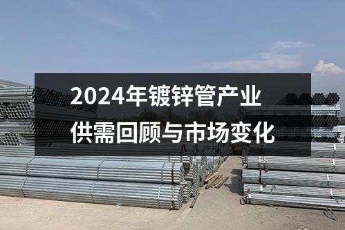 2024年鍍鋅管產業(yè)供需回顧與市場變化