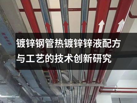 鍍鋅鋼管熱鍍鋅鋅液配方與工藝的技術創(chuàng)新研究
