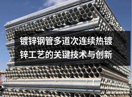 鍍鋅鋼管多道次連續(xù)熱鍍鋅工藝的關鍵技術與創(chuàng)新