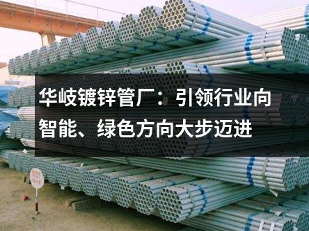 華岐鍍鋅管廠：引領(lǐng)行業(yè)向智能、綠色方向大步邁進