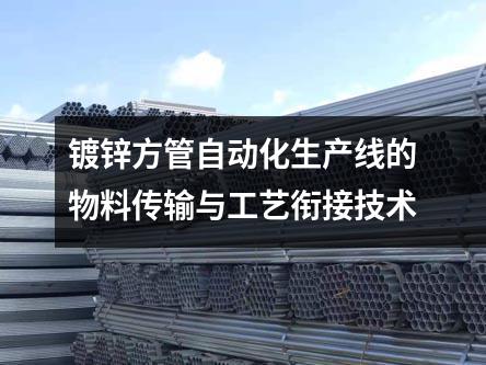 鍍鋅方管自動化生產(chǎn)線的物料傳輸與工藝銜接技術(shù)