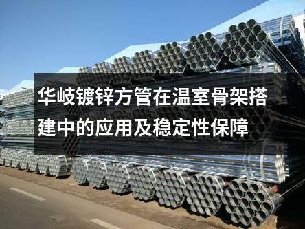 華岐鍍鋅方管在溫室骨架搭建中的應(yīng)用及穩(wěn)定性保障