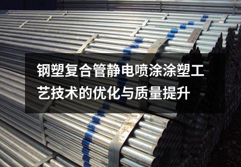 鋼塑復合管靜電噴涂涂塑工藝技術的優(yōu)化與質(zhì)量提升