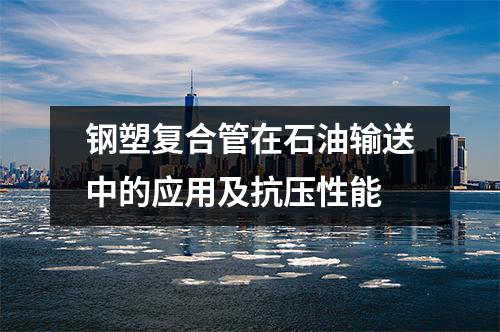 鋼塑復合管在石油輸送中的應用及抗壓性能