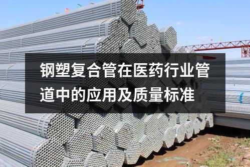 鋼塑復合管在醫藥行業管道中的應用及質量標準
